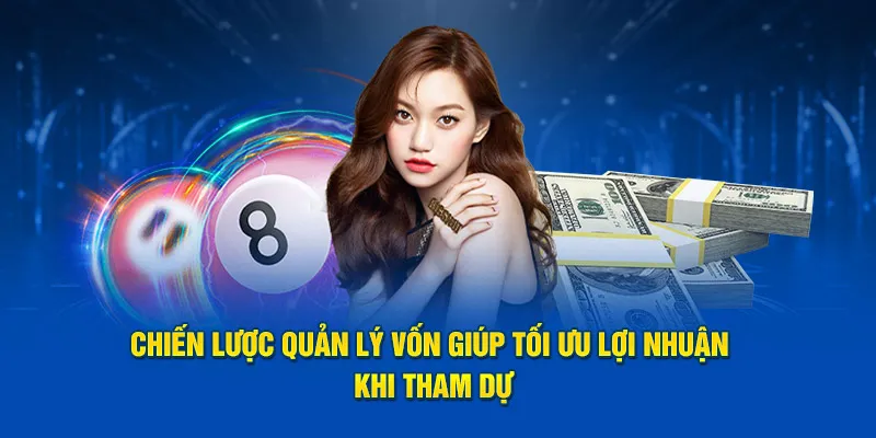 Chiến lược quản lý vốn giúp tối ưu lợi nhuận khi tham dự