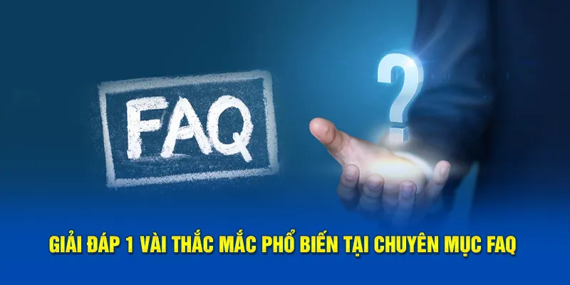 Giải đáp 1 vài thắc mắc phổ biến tại chuyên mục FAQ