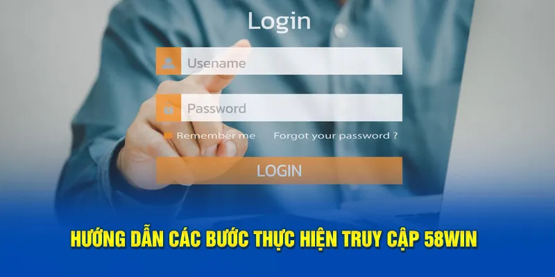Hướng dẫn các bước thực hiện truy cập 58win