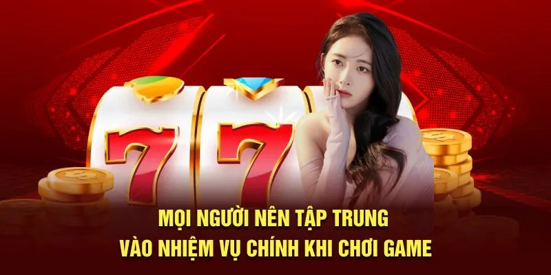 Mọi người nên tập trung vào nhiệm vụ chính khi chơi game