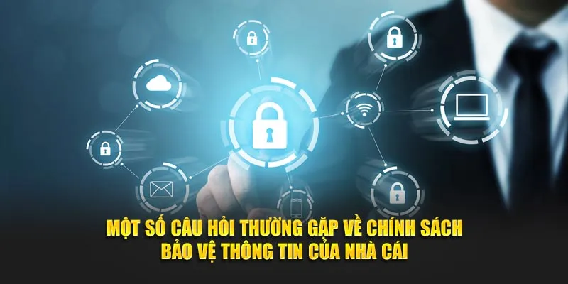 Một số câu hỏi thường gặp về chính sách bảo vệ thông tin của nhà cái