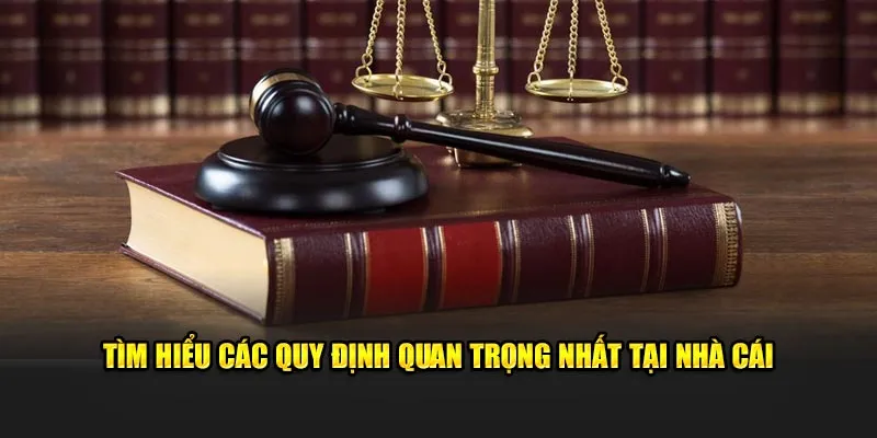 Tìm hiểu các quy định quan trọng nhất tại nhà cái