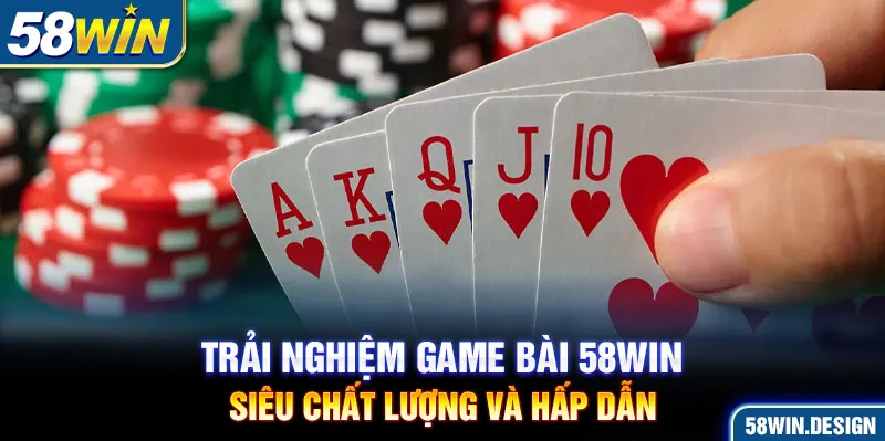Trải nghiệm game bài 58WIN siêu chất lượng và hấp dẫn