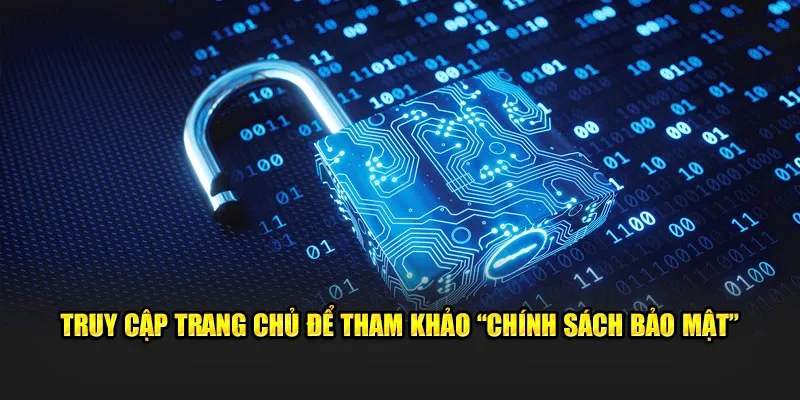 Truy cập trang chủ để tham khảo “chính sách bảo mật”